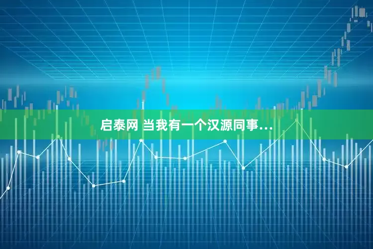 启泰网 当我有一个汉源同事…
