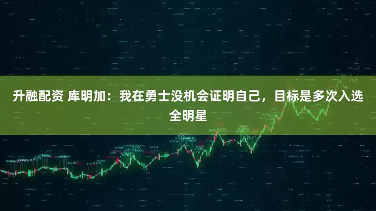 升融配资 库明加：我在勇士没机会证明自己，目标是多次入选全明星