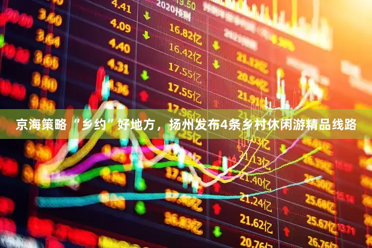 京海策略 “乡约”好地方，扬州发布4条乡村休闲游精品线路