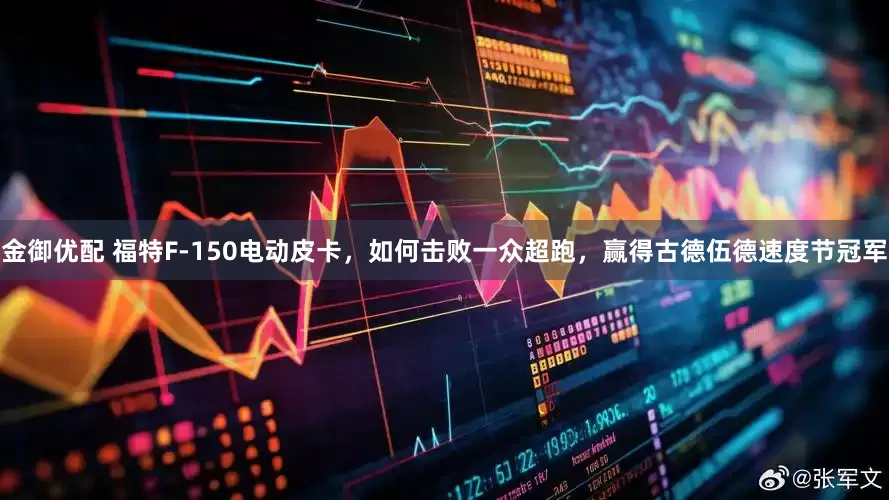 金御优配 福特F-150电动皮卡，如何击败一众超跑，赢得古德伍德速度节冠军