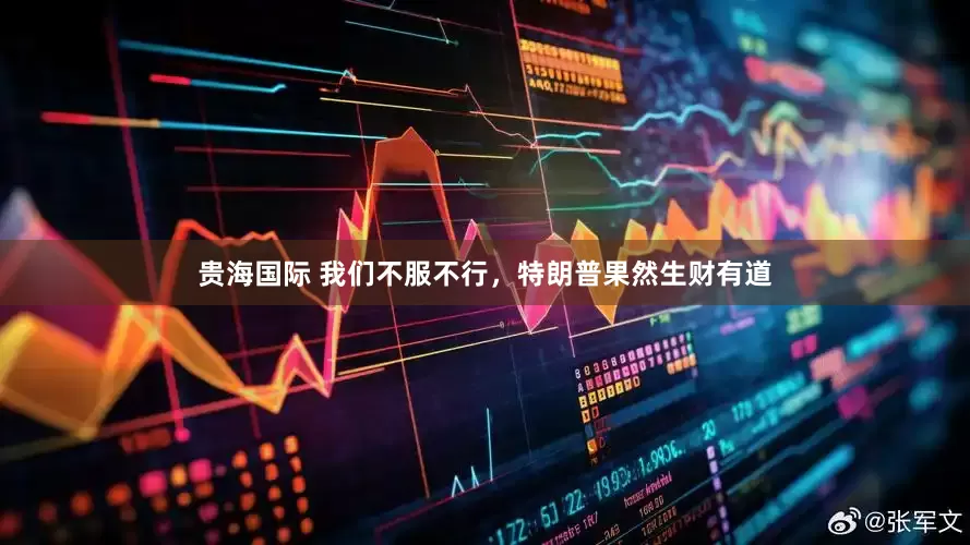 贵海国际 我们不服不行，特朗普果然生财有道